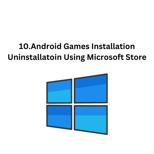 10.Android Games Installation Uninstallatoin Using Microsoft Store